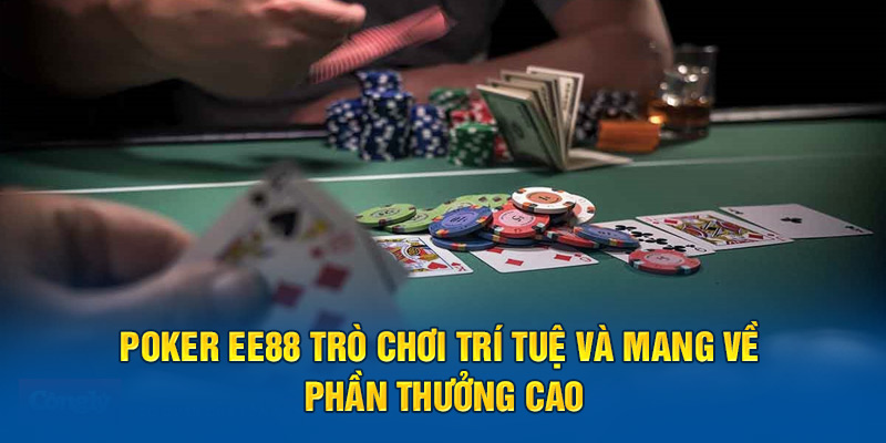 Poker EE88 Trò Chơi Trí Tuệ Và Mang Về Phần Thưởng Cao