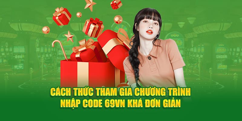 Cách thức tham gia chương trình nhập code 69VN khá đơn giản