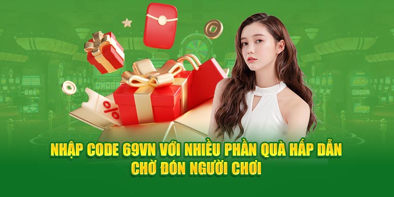 Nhập code 69VN với nhiều phần quà hấp dẫn chờ đón người chơi