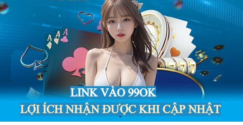 Link vào 99ok an toàn không bị chặn