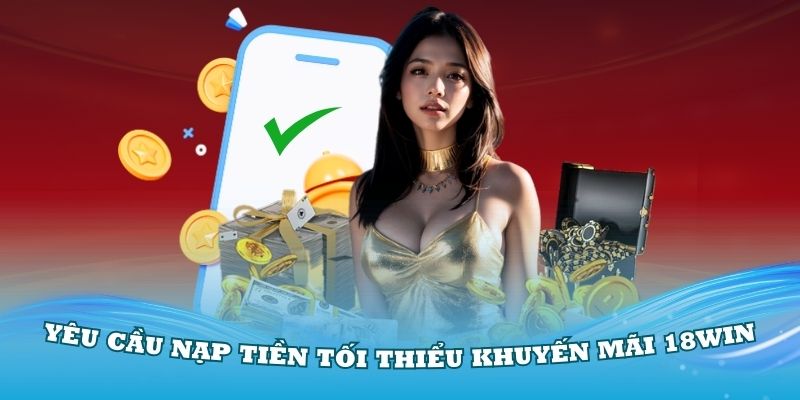 Một số điều kiện để nhận khuyến mãi 18Win mới nhất